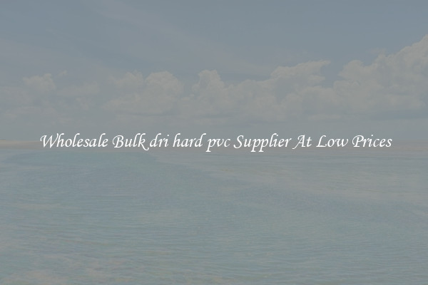 Wholesale Bulk dri hard pvc Supplier At Low Prices