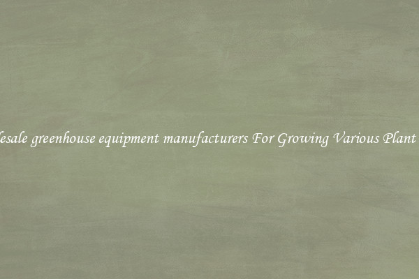 Wholesale greenhouse equipment manufacturers For Growing Various Plant Types