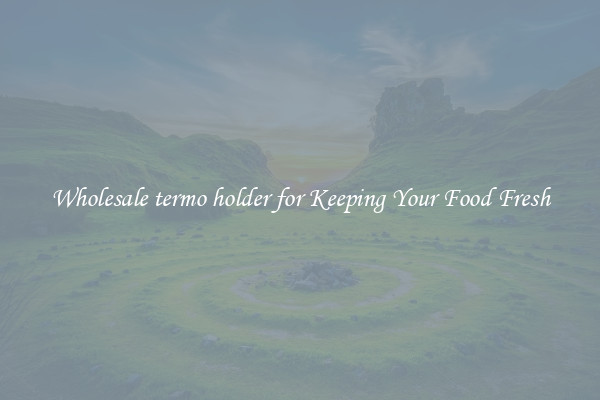 Wholesale termo holder for Keeping Your Food Fresh