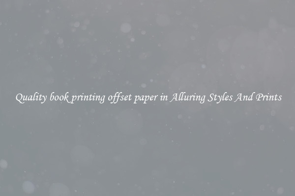 Quality book printing offset paper in Alluring Styles And Prints