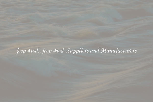jeep 4wd., jeep 4wd. Suppliers and Manufacturers