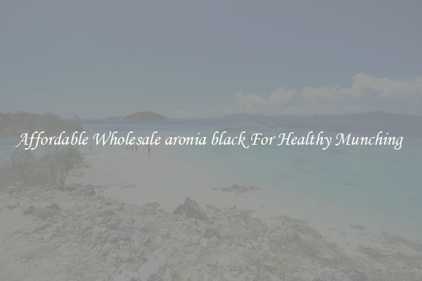 Affordable Wholesale aronia black For Healthy Munching 
