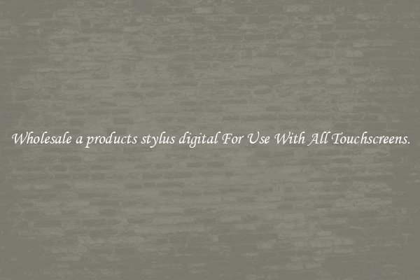 Wholesale a products stylus digital For Use With All Touchscreens.