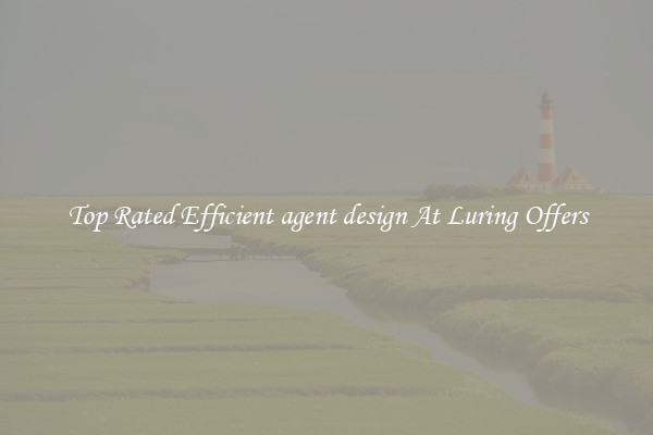 Top Rated Efficient agent design At Luring Offers