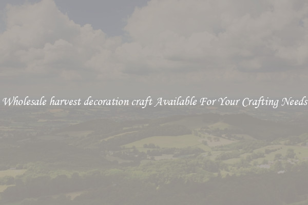 Wholesale harvest decoration craft Available For Your Crafting Needs