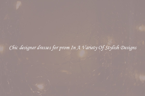Chic designer dresses for prom In A Variety Of Stylish Designs