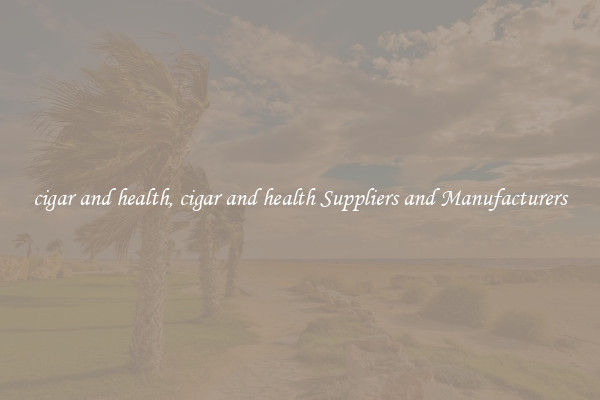 cigar and health, cigar and health Suppliers and Manufacturers