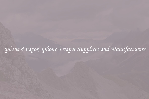 iphone 4 vapor, iphone 4 vapor Suppliers and Manufacturers