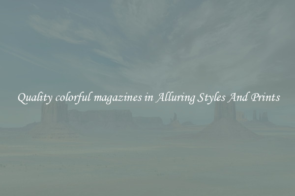 Quality colorful magazines in Alluring Styles And Prints