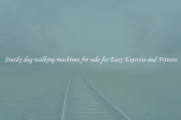Sturdy dog walking machines for sale for Easy Exercise and Fitness