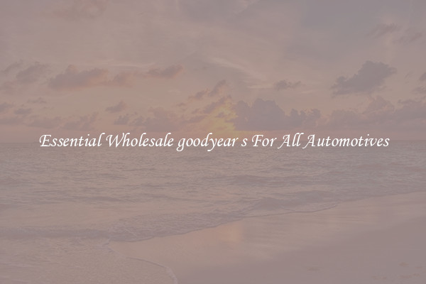 Essential Wholesale goodyear s For All Automotives