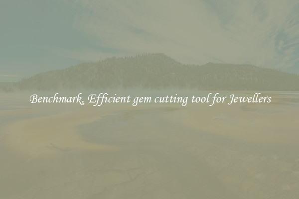 Benchmark, Efficient gem cutting tool for Jewellers