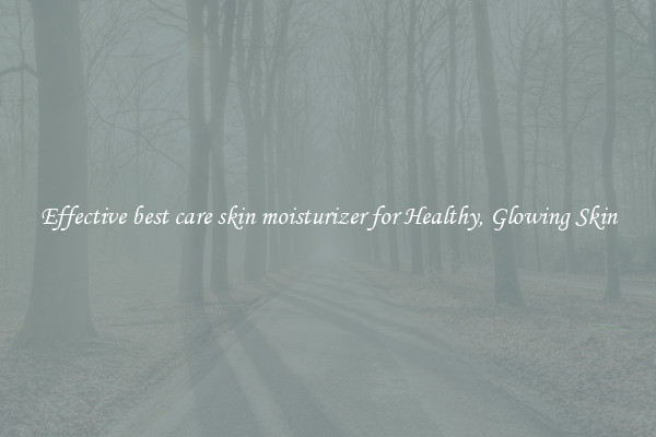 Effective best care skin moisturizer for Healthy, Glowing Skin