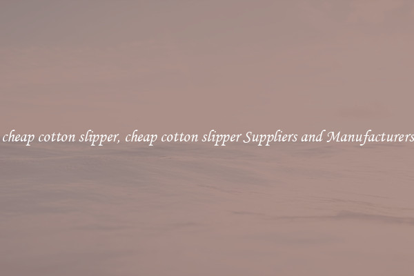 cheap cotton slipper, cheap cotton slipper Suppliers and Manufacturers