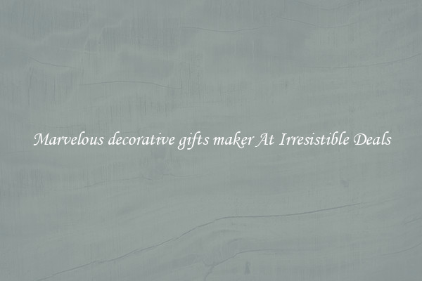 Marvelous decorative gifts maker At Irresistible Deals