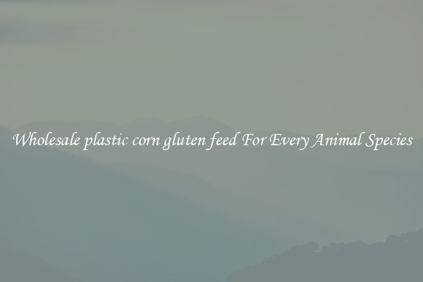 Wholesale plastic corn gluten feed For Every Animal Species
