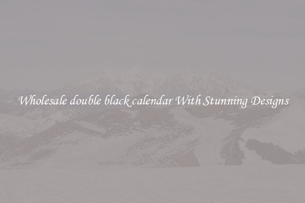 Wholesale double black calendar With Stunning Designs