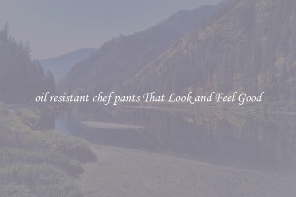 oil resistant chef pants That Look and Feel Good