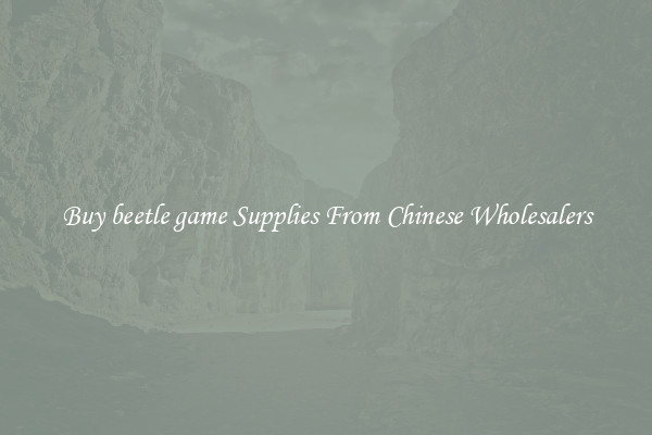 Buy beetle game Supplies From Chinese Wholesalers