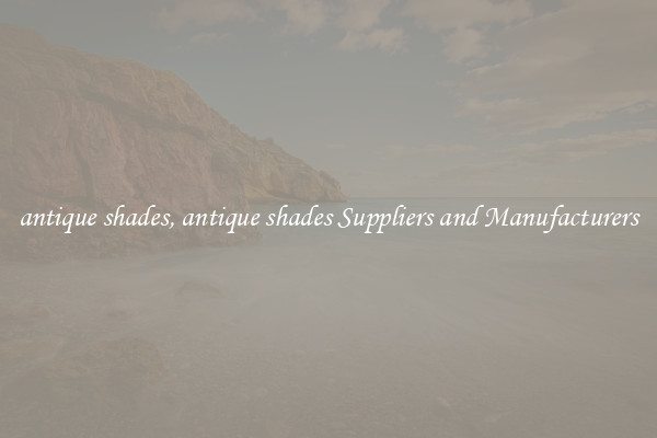 antique shades, antique shades Suppliers and Manufacturers