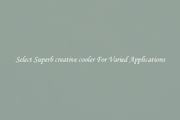 Select Superb creative cooler For Varied Applications