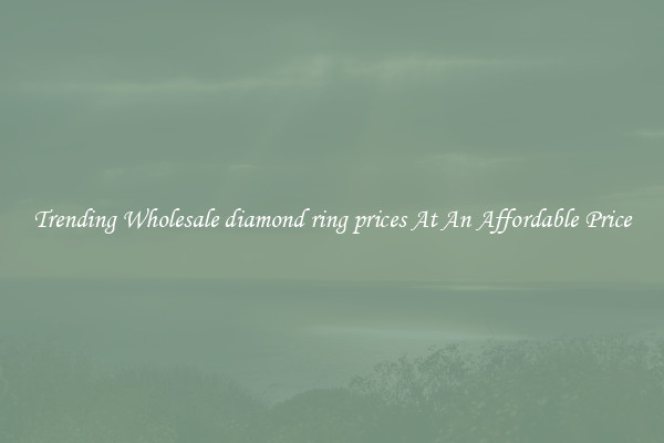 Trending Wholesale diamond ring prices At An Affordable Price