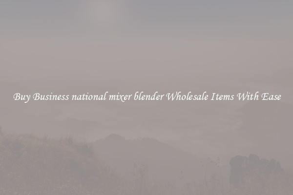 Buy Business national mixer blender Wholesale Items With Ease