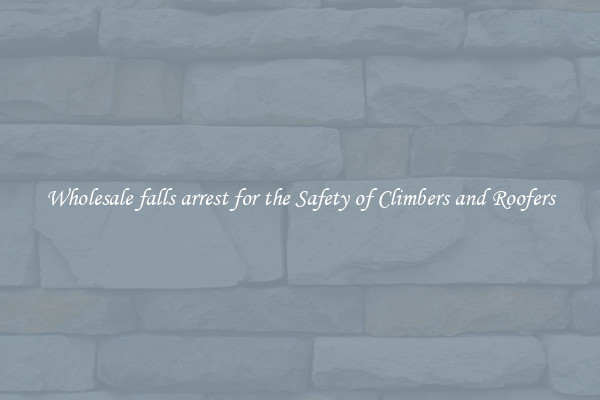 Wholesale falls arrest for the Safety of Climbers and Roofers