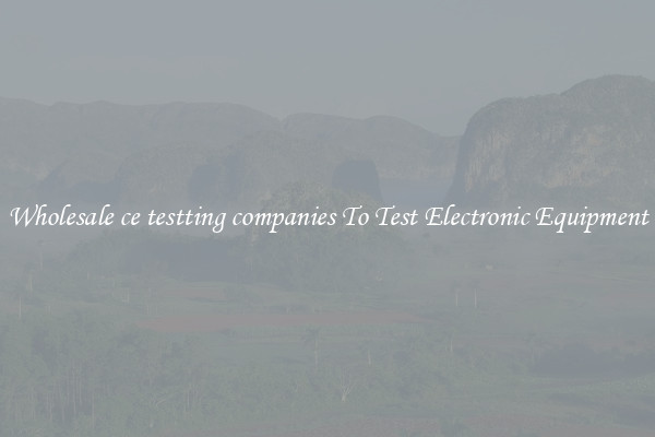Wholesale ce testting companies To Test Electronic Equipment