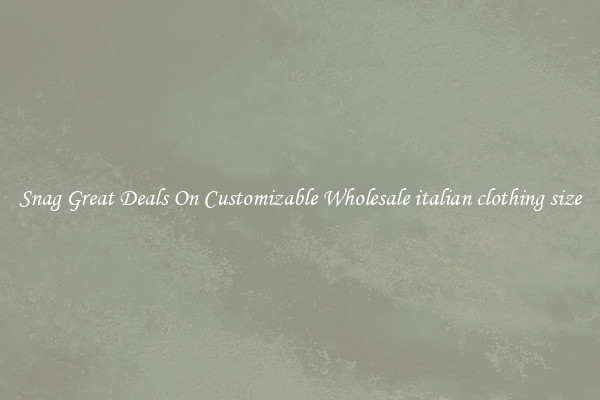 Snag Great Deals On Customizable Wholesale italian clothing size