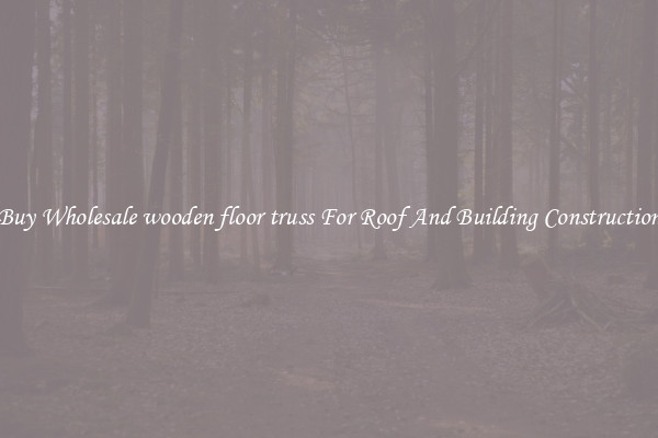 Buy Wholesale wooden floor truss For Roof And Building Construction
