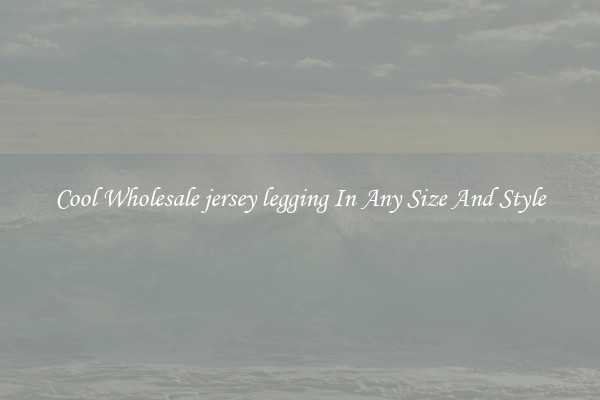Cool Wholesale jersey legging In Any Size And Style