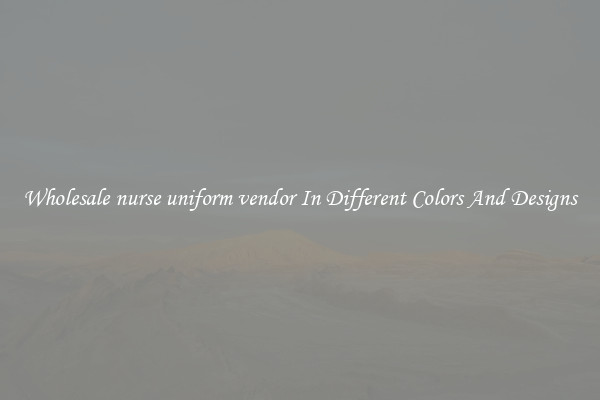 Wholesale nurse uniform vendor In Different Colors And Designs