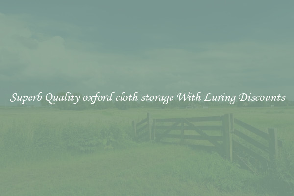 Superb Quality oxford cloth storage With Luring Discounts
