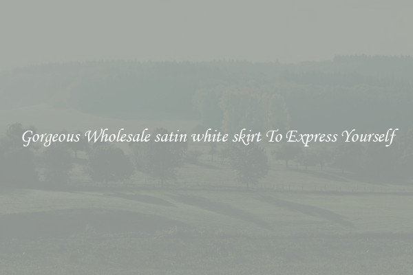 Gorgeous Wholesale satin white skirt To Express Yourself
