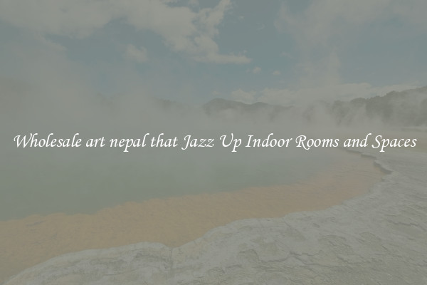 Wholesale art nepal that Jazz Up Indoor Rooms and Spaces