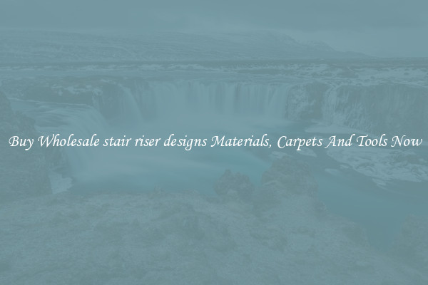 Buy Wholesale stair riser designs Materials, Carpets And Tools Now