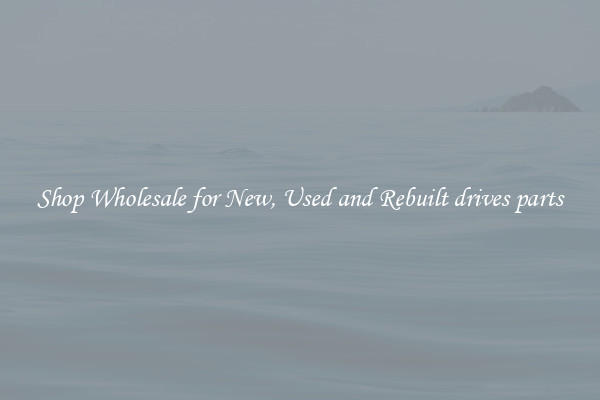 Shop Wholesale for New, Used and Rebuilt drives parts