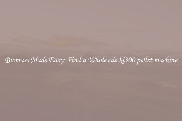  Biomass Made Easy: Find a Wholesale kl300 pellet machine 