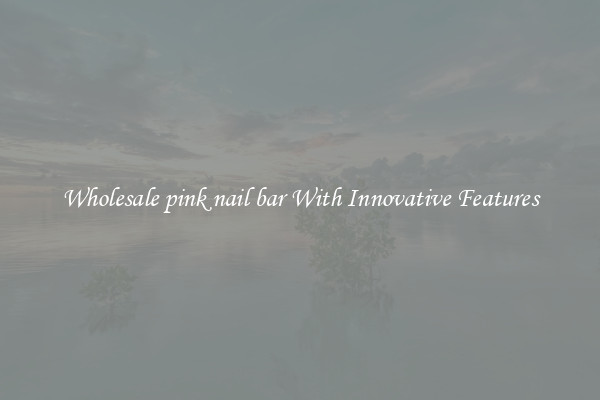 Wholesale pink nail bar With Innovative Features