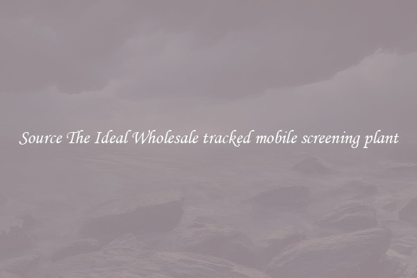 Source The Ideal Wholesale tracked mobile screening plant