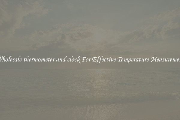 Wholesale thermometer and clock For Effective Temperature Measurement