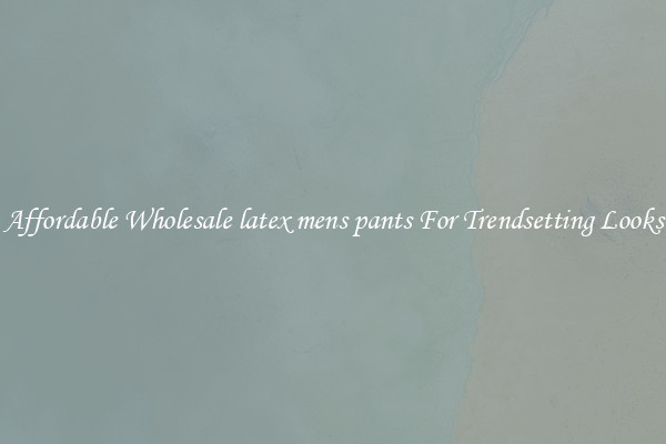 Affordable Wholesale latex mens pants For Trendsetting Looks
