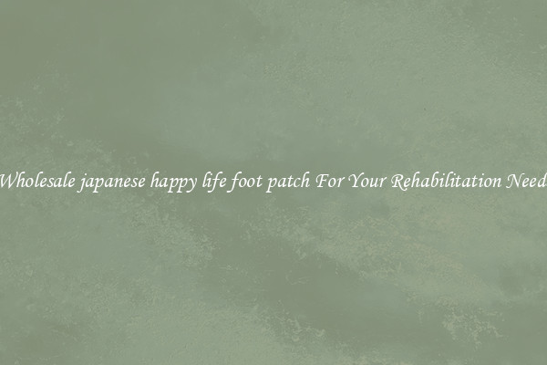 Wholesale japanese happy life foot patch For Your Rehabilitation Needs