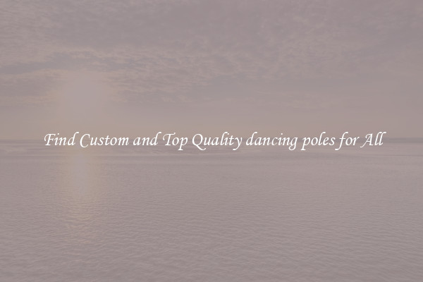 Find Custom and Top Quality dancing poles for All