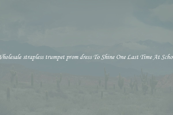 Wholesale strapless trumpet prom dress To Shine One Last Time At School
