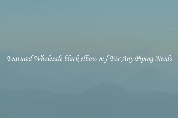 Featured Wholesale black elbow m f For Any Piping Needs