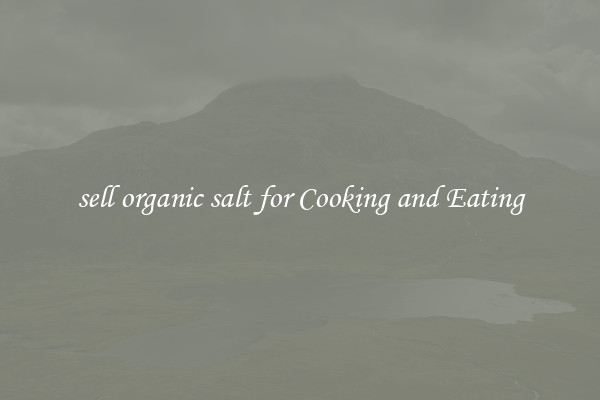 sell organic salt for Cooking and Eating