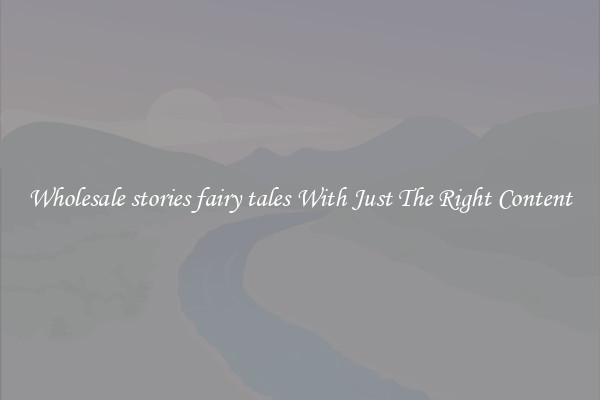 Wholesale stories fairy tales With Just The Right Content