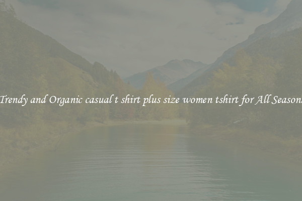 Trendy and Organic casual t shirt plus size women tshirt for All Seasons